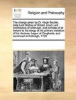 The Charge Given by Dr. Hugh Boulter (Late Lord Bishop of Bristol, Now) Lord Archbishop of Ardmagh, and Primate of All Ireland to His Clergy at His Primary Visitation of His Diocese, Begun at Drogheda, and Continued at Ardmagh, 1725 by Multiple Contributors (Paperback / softback, 2010)