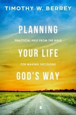PLANNING YOUR LIFE GOD'S WAY: PRACTICAL HELP FROM THE By Timothy W. Berrey *NEW*