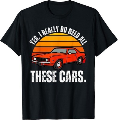 Yes I Really Do Need All These Cars Unisex Shirt S-5XL A3263