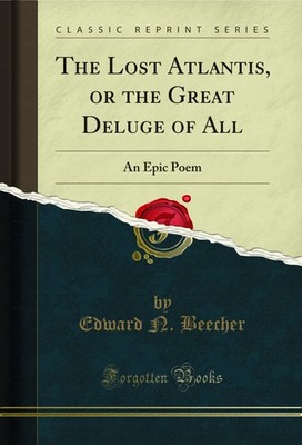 The Lost Atlantis, or the Great Deluge of All: An Epic Poem (Classic Reprint)