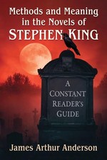 Methods and Meaning in the Novels of Stephen King: A Constant Reader's Guide by 