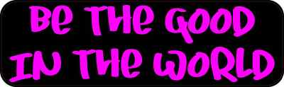 10x3 Be The Good In The World Bumper Sticker Vinyl Vehicle Decal Stickers Decals
