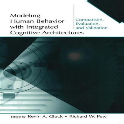 Modeling Human Behavior With Integrated Cognitive Architectures C