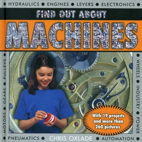Find Out About Machines: With 19 Projects and More Than 260 Pictures. Oxlade**