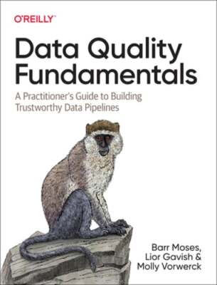 Data Quality Fundamentals: A Practitioner's Guide to Building Trustworthy Data