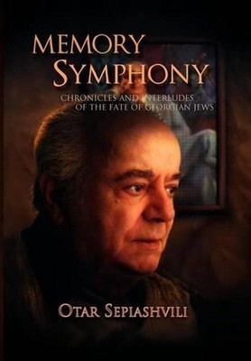 Memory Symphony-Chronicles and Interludes of the Fate of Georgian Jews by Otar S