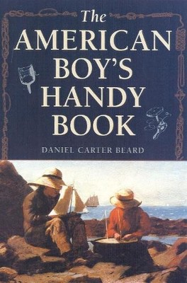 The American Boy's Handy Book: What..., Beard, Daniel C