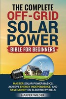 Off-Grid Solar Power Guide: Master Basics Achieve Energy Independence Save