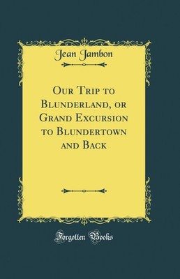 Our Trip to Blunderland, or Grand Excursion to Blundertown and Back