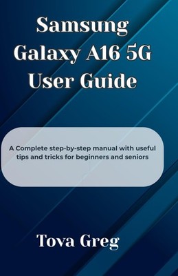 Samsung Galaxy A16 5G User Guide: A Complete step-by-step manual with useful tip