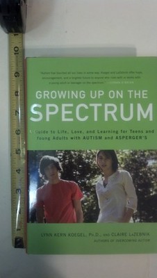 Growing Up on the Spectrum: A Guide to Life, Love, and Learning for Teens an...