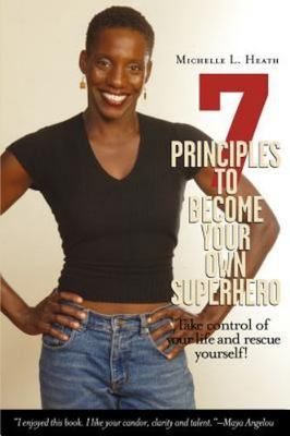 7 Principles To Become Your Own Superhero: Discover The Superhero Inside Of...