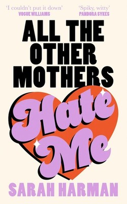 All The Other Mothers Hate Me: A  HOTTEST BOOK OF THE YEAR  SU .