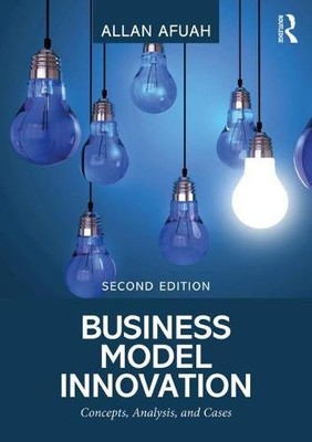 BUSINESS MODEL INNOVATION: CONCEPTS, ANALYSIS, AND CASES By Allan Afuah **NEW**