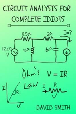 Circuit Analysis for Complete Idiots by David Smith: New