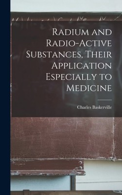 Baskerville - Radium and Radio-active Substances Their Application Es - X555z