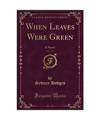 When Leaves Were Green, Vol. 1 of 3: A Novel [Classic Reprint]: A Novel 