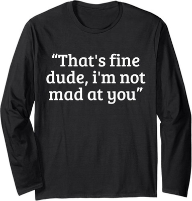 #ad That#x27;s Fine Dude I#x27;m Not Mad at You Vintage Design Long Sleeve T Shirt $20.99