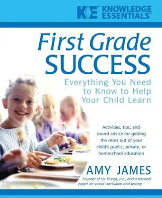 First Grade Success: Everything You Need to Know to Help Your Child Learn (Knowl