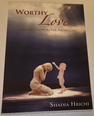 #ad WORTHY OF LOVE FINDING HOPE AFTER ABORTION By Shadia Hrichi $27.77