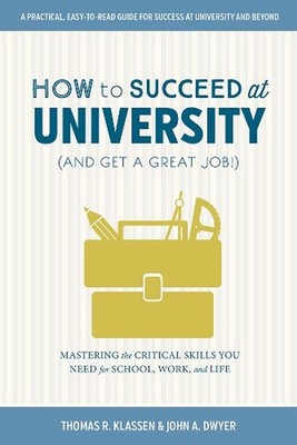 How to Succeed at University (and Get a Great Job!): Mastering the Critical Skil