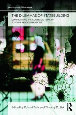 The Dilemmas of Statebuilding : Confronting the Contradictions of
