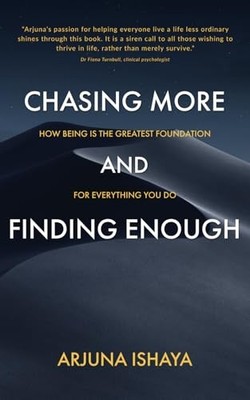 Chasing More and Finding Enough By Arjuna Ishaya