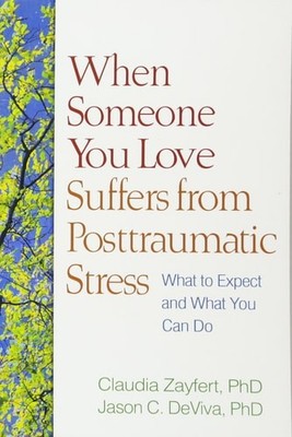 When Someone You Love Suffers from Posttraumatic Stress: What to Expect and What