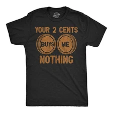 Mens Funny T Shirts Your Two Cents Buys Me Nothing Sarcastic Graphic Novelty Tee