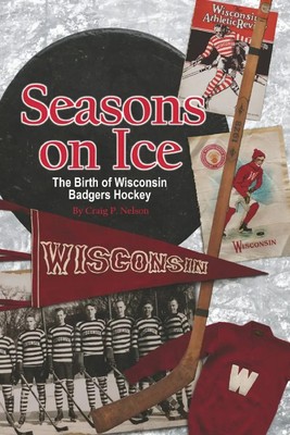 Seasons on Ice | The Birth of Wisconsin Badgers Hockey | Craig P. Nelson | Buch