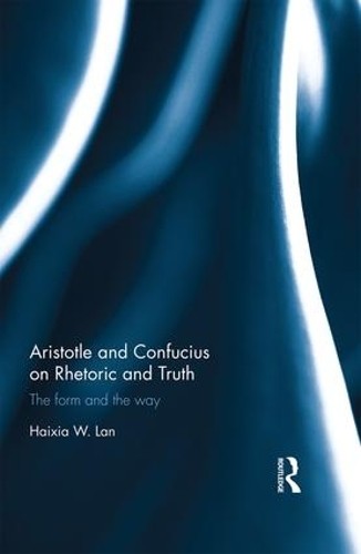 Aristotle and Confucius on Rhetoric and Truth - 9781472487360