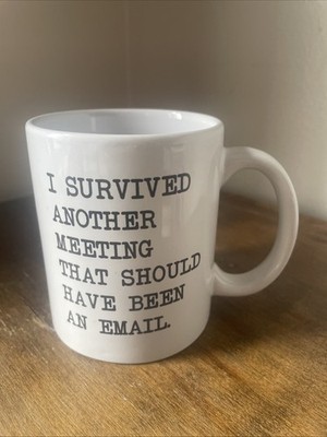 I Survived Another Meeting That Should Have Been An Email 11 Oz Coffee Mug EUC