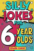Silly Jokes For 6 Year Olds Laugh Out Loud Fun For 6 Year Olds Edwin Chase Buch