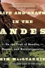 Life and Death in the Andes: On the Trail of Bandits, Heroes, and Revolut - GOOD