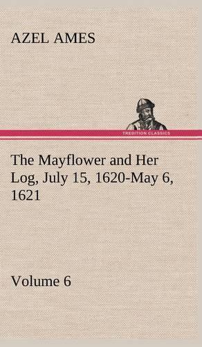 Azel Ames The Mayflower And Her Log July 15, 1620-may 6, 162