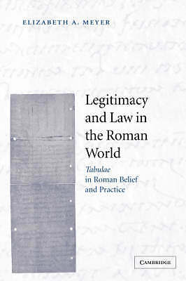 Legitimacy and Law in the Roman World Tabulae in Roman Belief and Practice Meyer