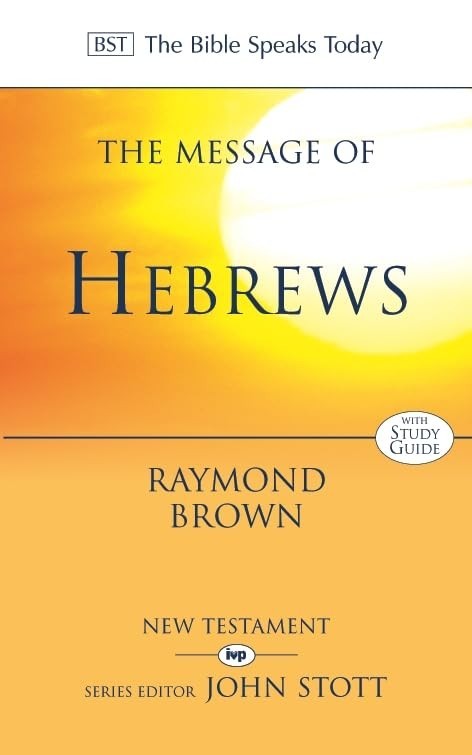 The Message of Hebrews: Christ Above All (Bible Speaks Today) by Raymond Brown