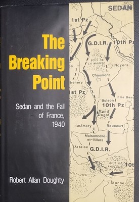 Breaking Point : Sedan and the Fall of France, 1940 by Robert A. Doughty (1990,