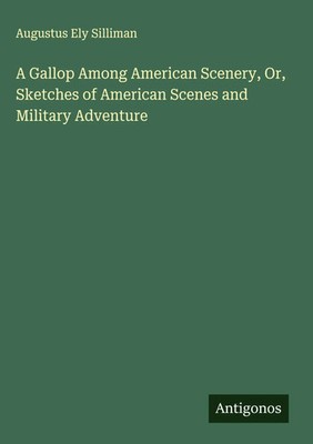 Augustus Ely Silliman | A Gallop Among American Scenery, Or, Sketches of...