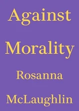 Against Morality by Rosanna Mclaughlin (English) Paperback Book