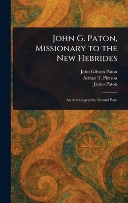 John G. Paton, Missionary to the New Hebrides by John Gibson Paton Hardcover Boo