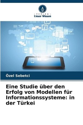 Eine Studie ber den Erfolg von Modellen fr Informationssysteme: in der T?rkei by