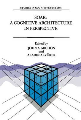 Soar: A Cognitive Architecture in Perspective: A Tribute to Allen Newell (Studi