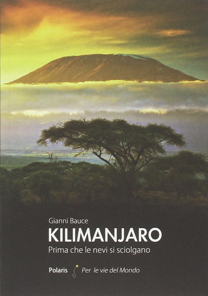 Libri Gianni Bauce - Kilimanjaro. Prima Che Le Nevi Si Sciolgano