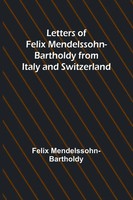 Felix Mendelssohn-Bartholdy | Letters Of Felix Mendelssohn Bartholdy From...