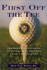 First Off the Tee: Presidential Hackers, Duffers, and Cheaters from Taft to Bush