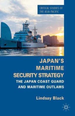 Japan's Maritime Security Strategy : The Japan Coast Guard and Maritime Outla...