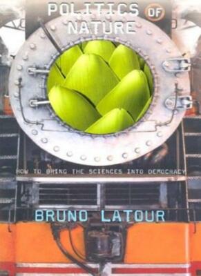 Politics of Nature: How to Bring the Sciences into Democracy by Latour PB+=