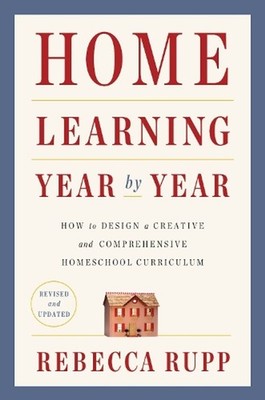 Home Learning Year by Year, Revised and Updated: How to Design a Creative and Co