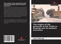 Ignace Ndamage (U. A.) | The Origins Of The Genocide Of The Tutsis In Rwanda...